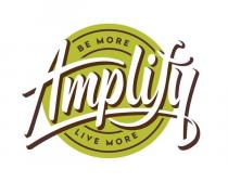 AMPLIFY BE MORE LIVE MORE