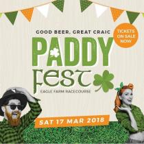 PADDY FEST EAGLE FARM RACECOURSE GOOD BEER, GREAT CRAIC SAT 17 MAR;2018 TICKETS ON SALE NOW