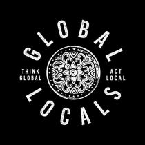 GLOBAL LOCALS THINK GLOBAL ACT LOCAL