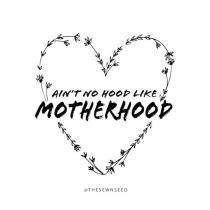 AIN'T NO HOOD LIKE MOTHERHOOD @THESEWNSEED
