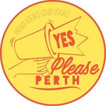 YES PLEASE PERTH PROUD LOCALS LOUD VOCALS