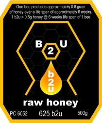 B2U RAW HONEY ONE BEE PRODUCES APPROXIMATELY 0.8 GRAM OF HONEY OVER A;LIFE SPAN OF APPROXIMATELY 6 WEEKS. 1 B2U=0.8G HONEY @ 6 WEEKS LIFE;SPAN OF 1 BEE PC 6052 625 B2U