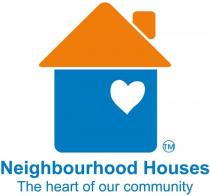 NEIGHBOURHOOD HOUSES THE HEART OF OUR COMMUNITY