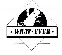 WHAT EVER