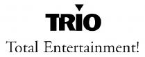 TRIO TOTAL ENTERTAINMENT!