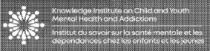 KNOWLEDGE INSTITUTE ON CHILD AND YOUTH MENTAL HEALTH AND ADDICTIONS INSTITUT DU SAVOIR SUR LA SANTÉ MENTALE ET LES DÉPENDANCES CHEZ LES ENFANTS ET LES JEUNES