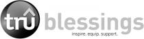 TRÛ BLESSINGS INSPIRE. EQUIP. SUPPORT.
