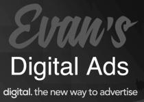 EVAN'S DIGITAL ADS DIGITAL. THE NEW WAY TO ADVERTISE