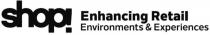 SHOP! ENHANCING RETAIL ENVIRONMENTS & EXPERIENCES