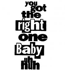 you got the right one Baby uh huh