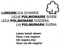 LUNGENLIGA SCHWEIZ LIGUE PULMONAIRE SUISSE LEGA POLMONARE SVIZZERA LIA PULMUNARA SVIZRA Leben heisst atmen Vivre c'est respirer Chi respira vive Viver vul dir respirar