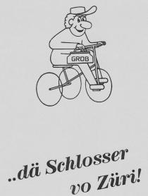 GROB ..dä Schlosser vo Züri!