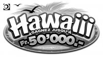Hawaiii GAGNEZ JUSQU'À Fr. 50'000
