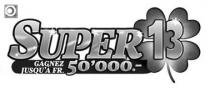 SUPER 13 GAGNEZ JUSQU'À FR. 50'000