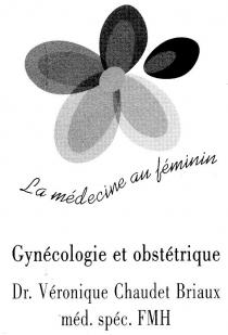 La médecine au féminin Gynécologie et obstétrique Dr. Véronique Chaudet Briaux méd. spéc. FMH