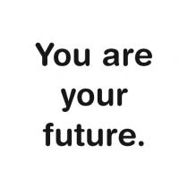 You are your future.