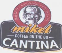 mikel - coffee on the go - cantina - maybe it’s knowledge entering life