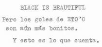 BLACK IS BEAUTIFUL PERO LOS GOLES DE ETO'O SON AUN MAS BONITOS. Y ESTO ES LO QUE CUENTA.