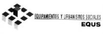 EQUIPAMIENTOS Y URBANISMOS SOCIALES EQUS