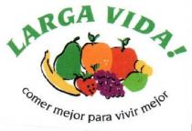 LARGA VIDA! COMER MEJOR PARA VIVIR MEJOR