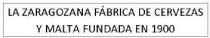 LA ZARAGOZANA FABRICA DE CERVEZAS Y MALTA FUNDADA EN 1900