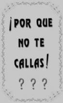 ¡POR QUE NO TE CALLAS! ? ? ?