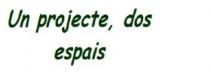 UN PROJECTE, DOS ESPAIS