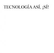 TECNOLOGIA ASI, ¡SI!