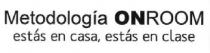 METODOLOGIA ONROOM ESTAS EN CASA, ESTAS EN CLASE
