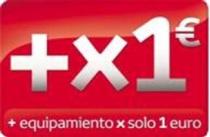 + X 1 E + EQUIPAMIENTO X SOLO 1 EURO