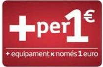 +PER 1 E + EQUIPAMENT X NOMES 1 EURO