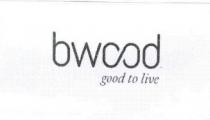 BWOOD GOOD TO LIVE