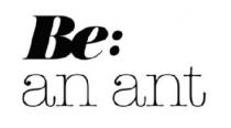 BE: AN ANT