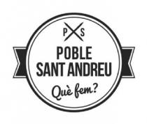PS POBLE SANT ANDREU QUE FEM?