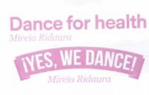 DANCE FOR HEALTH MIREIA RIDAURA ¡YES, WE DANCE! MIREIA RIDAURA