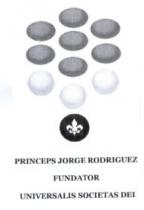 PRINCEPS JORGE RODRIGUEZ FUNDATOR UNIVERSALIS SOCIETAS DEI