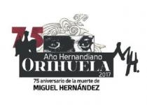 AÑO HERNANDIANO ORIHUELA 2017 75 ANIVERSARIO DE LA MUERTE DE MIGUEL HERNANDEZ