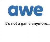 AWE IT'S NOT A GAME ANYMORE