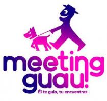 MEETING GUAU. EL TE GUIA, TU ENCUENTRAS
