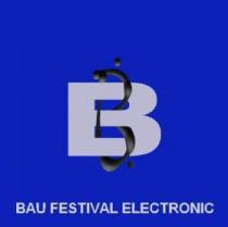 B BAU FESTIVAL ELECTRONIC
