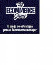 THE ECOMMERCE GAME EL JUEGO DE ESTRATEGIA PARA EL ECOMMERCE MANAGER