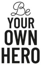 Be YOUR OWN HERO