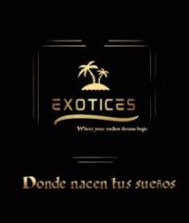 EXOTICES Where your endless dreams begin Donde nacen tus sueños