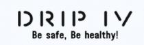 DRIP IV BE SAFE, BE HEALTHY!
