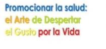 PROMOCIONAR LA SALUD: EL ARTE DE DESPERTAR EL GUSTO POR LA VIDA