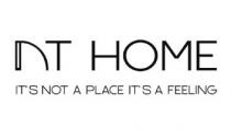 NT HOME IT'S NOT A PLACE IT'S A FEELING