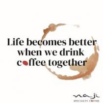 Life becomes better when we drink coffee together naji Specialty coffee