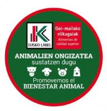 K EUSKO LABEL GOI-MAILAKO ELIKAGAIAK ALIMENTOS DE CALIDAD SUPERIOR ANIMALIEN ONGIZATEA SUSTATZEN DUGU PROMOVEMOS EL BIENESTAR ANIMAL