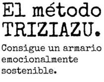 El método TRIZIAZU. Consigue un armario emocionalmente sostenible.