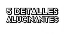 5 Detalles Alucinantes